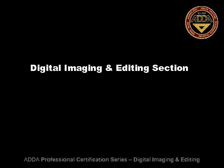Digital Imaging & Editing Section ADDA Professional Certification Series – Digital Imaging & Editing