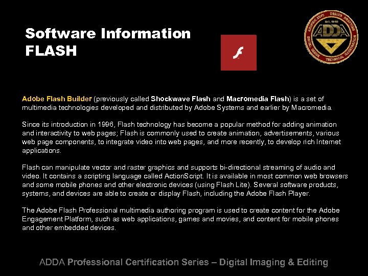 Software Information FLASH Adobe Flash Builder (previously called Shockwave Flash and Macromedia Flash) is