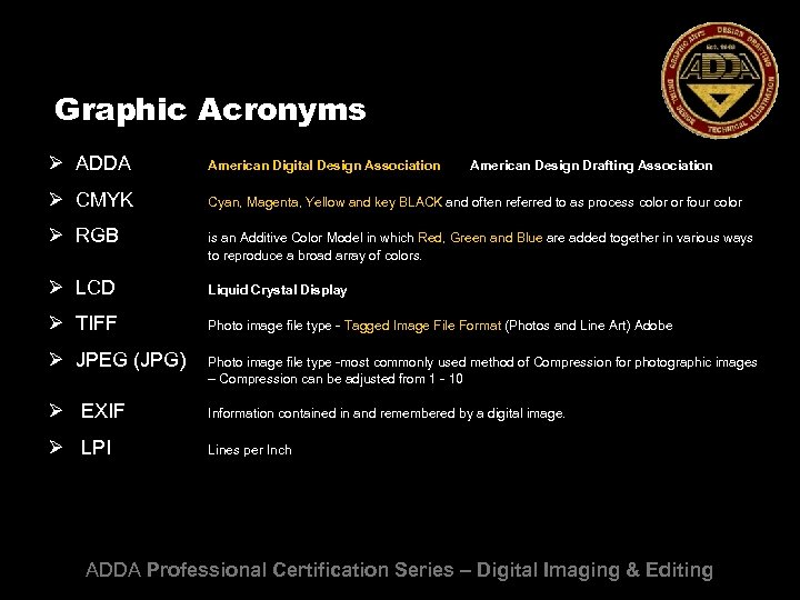 Graphic Acronyms Ø ADDA American Digital Design Association Ø CMYK Cyan, Magenta, Yellow and