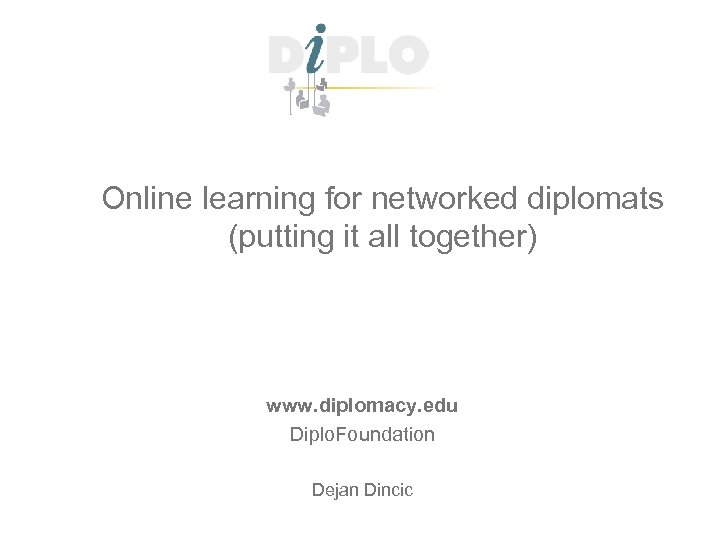Online learning for networked diplomats (putting it all together) www. diplomacy. edu Diplo. Foundation