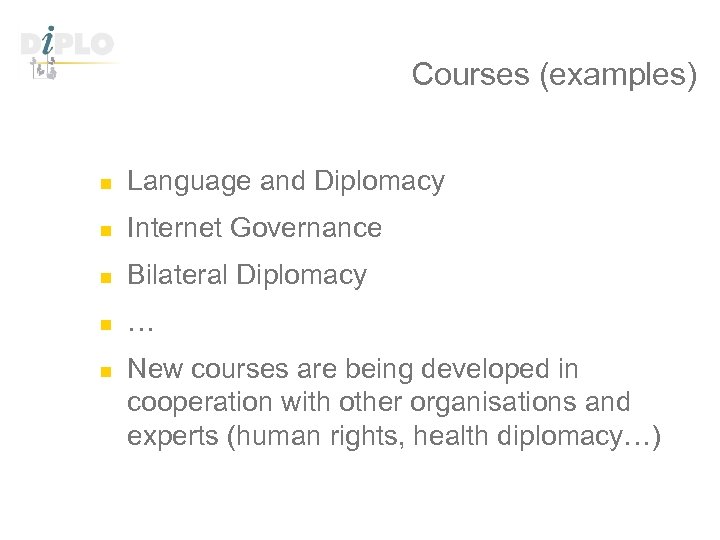 Courses (examples) n Language and Diplomacy n Internet Governance n Bilateral Diplomacy n …
