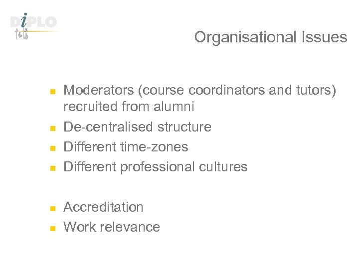 Organisational Issues n n n Moderators (course coordinators and tutors) recruited from alumni De-centralised