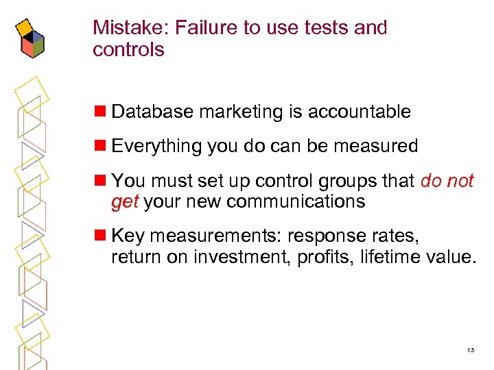 Mistake: Failure to use tests and controls n Database marketing is accountable n Everything