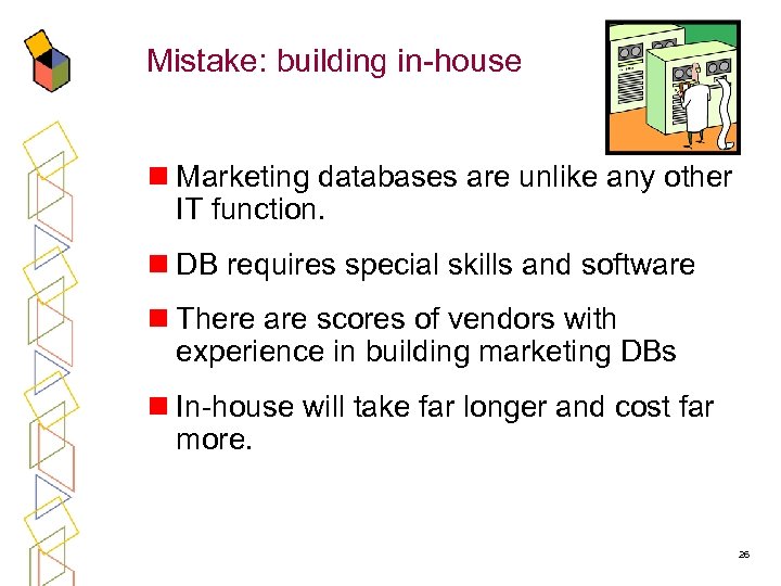 Mistake: building in-house n Marketing databases are unlike any other IT function. n DB