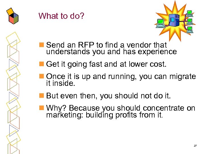 What to do? n Send an RFP to find a vendor that understands you