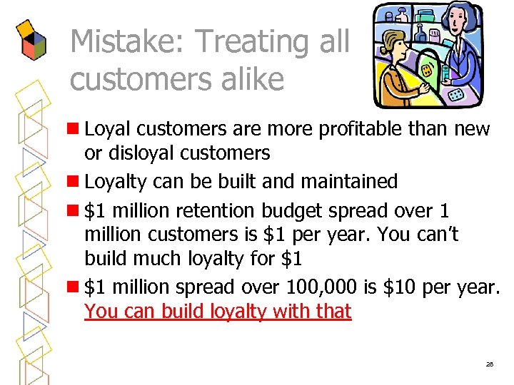 Mistake: Treating all customers alike n Loyal customers are more profitable than new or