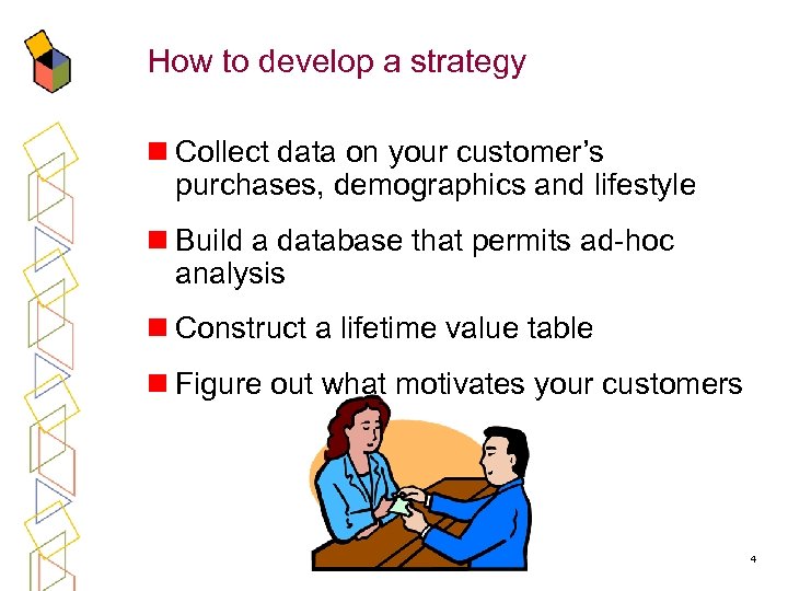 How to develop a strategy n Collect data on your customer’s purchases, demographics and