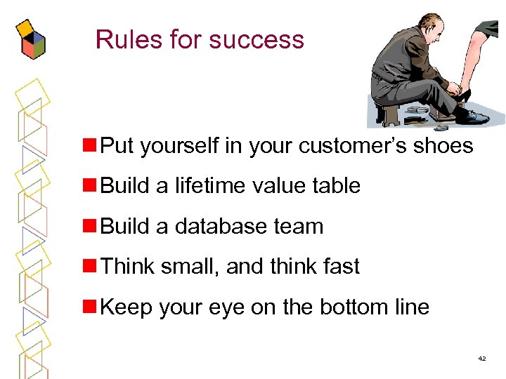 Rules for success n Put yourself in your customer’s shoes n Build a lifetime