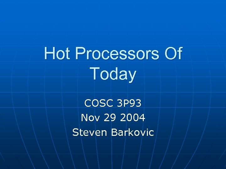 Hot Processors Of Today COSC 3 P 93 Nov 29 2004 Steven Barkovic 