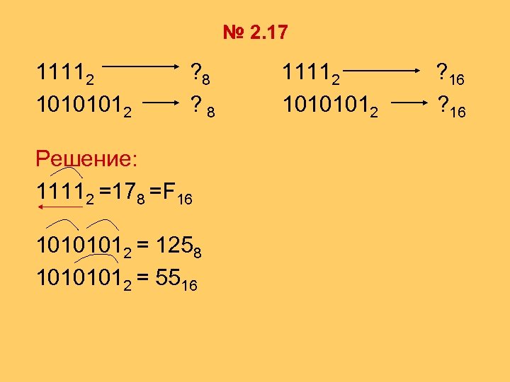 № 2. 17 11112 10101012 ? 8 Решение: 11112 =178 =F 16 10101012 =
