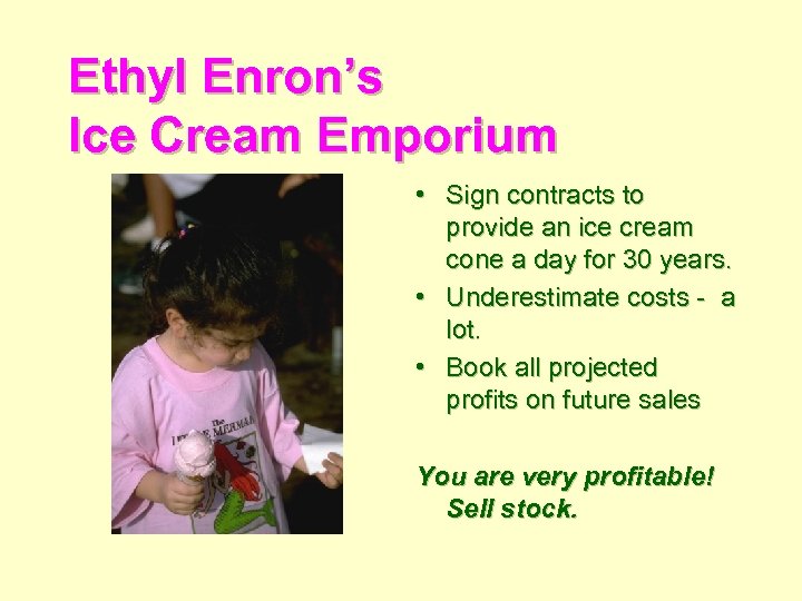 Ethyl Enron’s Ice Cream Emporium • Sign contracts to provide an ice cream cone