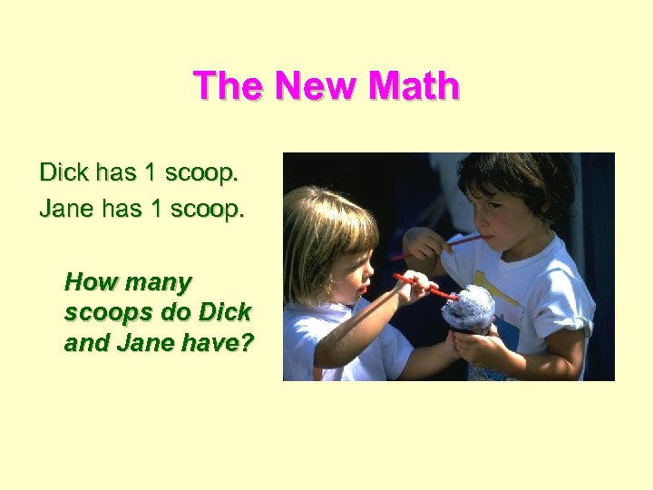 The New Math Dick has 1 scoop. Jane has 1 scoop. How many scoops