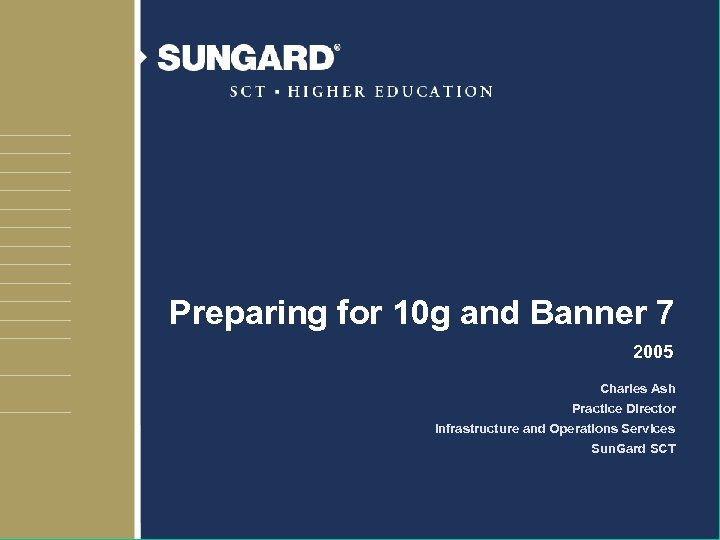 Preparing for 10 g and Banner 7 2005 Charles Ash Practice Director Infrastructure and