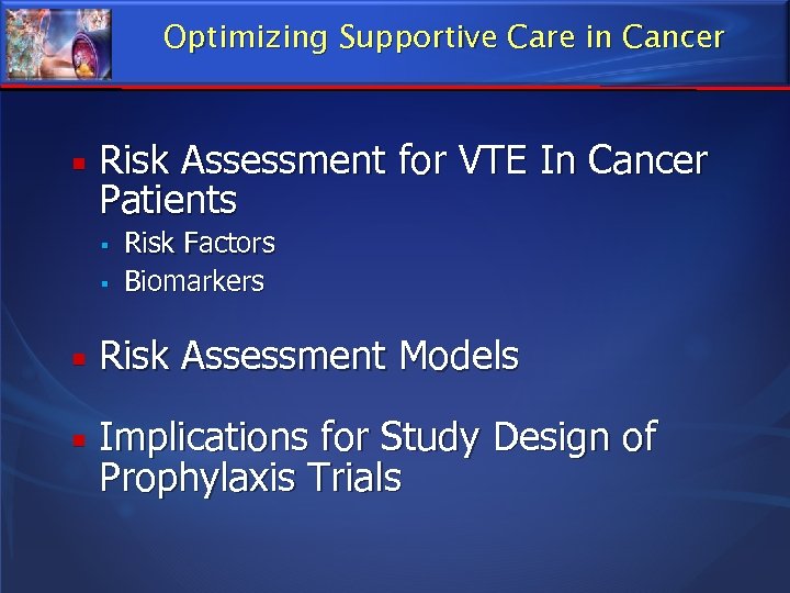 Optimizing Supportive Care in Cancer Risk Assessment for VTE In Cancer Patients Risk Factors