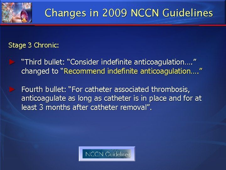 Changes in 2009 NCCN Guidelines Stage 3 Chronic: ► “Third bullet: “Consider indefinite anticoagulation….