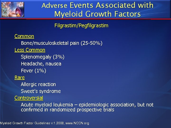 Adverse Events Associated with Myeloid Growth Factors Filgrastim/Pegfilgrastim Common Bone/musculoskeletal pain (25 -50%) Less