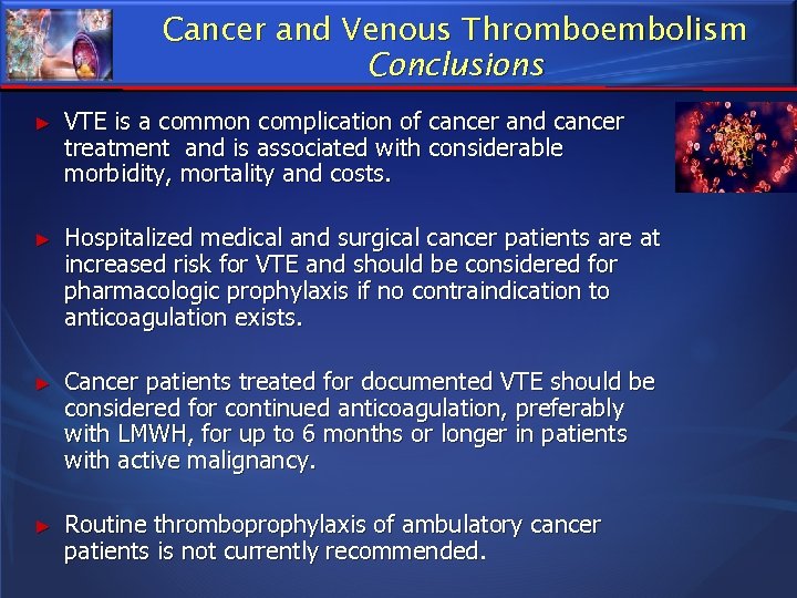 Cancer and Venous Thromboembolism Conclusions ► VTE is a common complication of cancer and