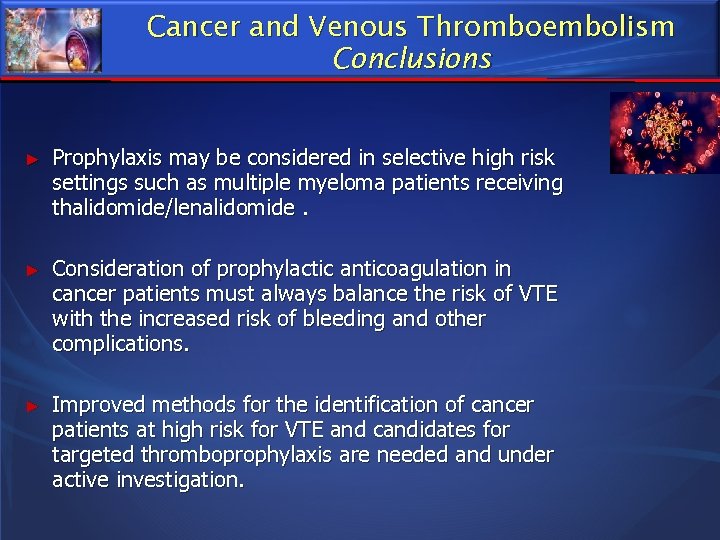 Cancer and Venous Thromboembolism Conclusions ► Prophylaxis may be considered in selective high risk