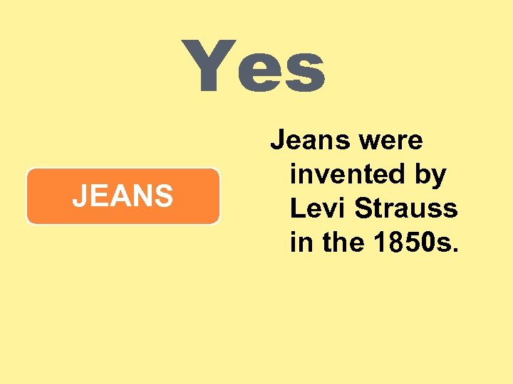 Yes JEANS Jeans were invented by Levi Strauss in the 1850 s. 