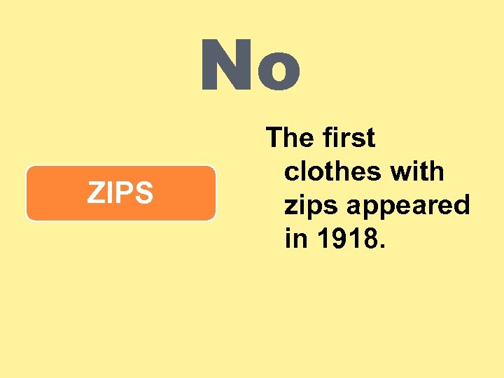 No ZIPS The first clothes with zips appeared in 1918. 