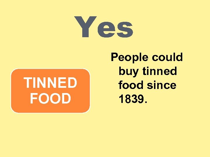 Yes TINNED FOOD People could buy tinned food since 1839. 