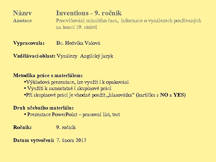 Název Inventions - 9. ročník Anotace Procvičování minulého času, informace o vynálezech používaných na