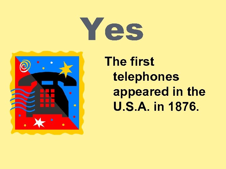 Yes The first telephones appeared in the U. S. A. in 1876. 
