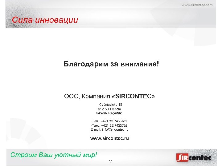 Сила инновации Благодарим за внимание! ООО, Компания «SIRCONTEC» K výstavisku 15 912 50 Trenčín