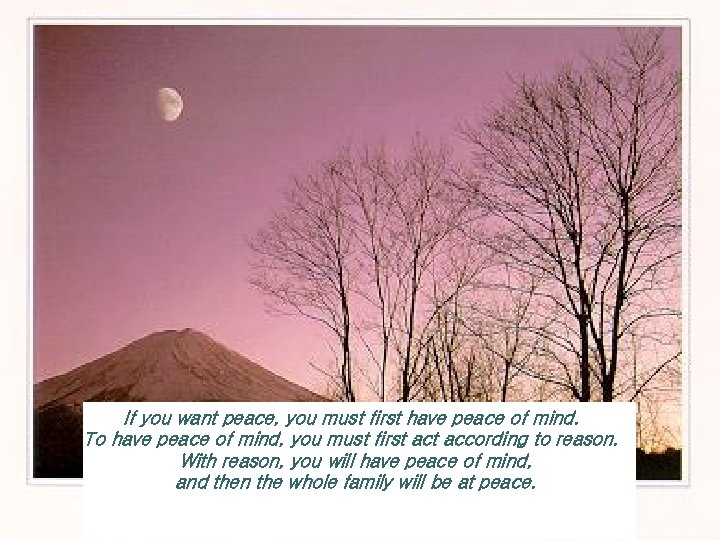 If you want peace, you must first have peace of mind. To have peace