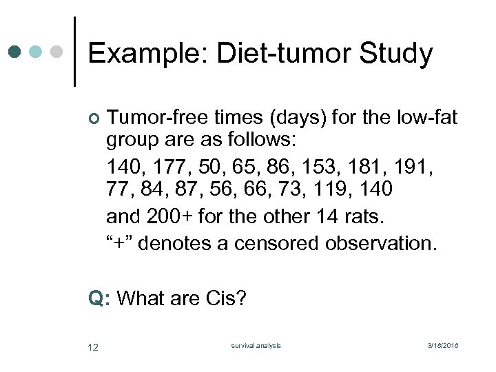 Example: Diet-tumor Study ¢ Tumor-free times (days) for the low-fat group are as follows: