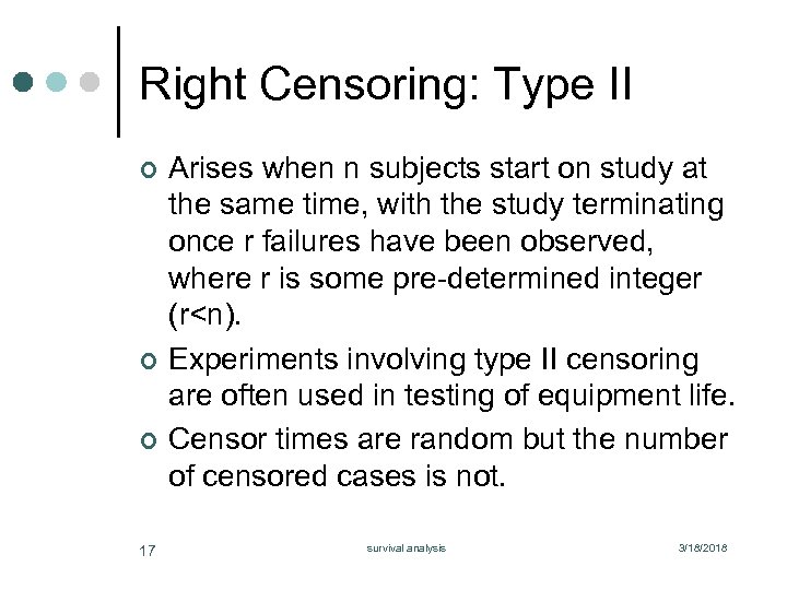 Right Censoring: Type II ¢ ¢ ¢ 17 Arises when n subjects start on