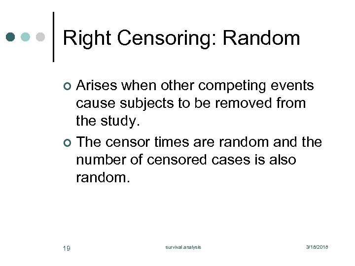 Right Censoring: Random Arises when other competing events cause subjects to be removed from