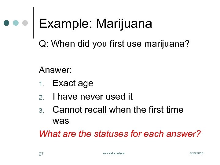 Example: Marijuana Q: When did you first use marijuana? Answer: 1. Exact age 2.