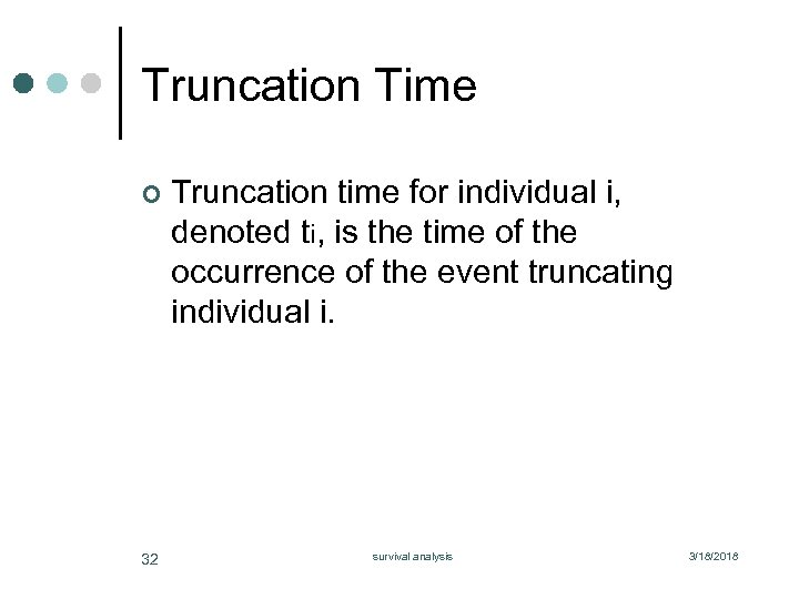 Truncation Time ¢ 32 Truncation time for individual i, denoted ti, is the time