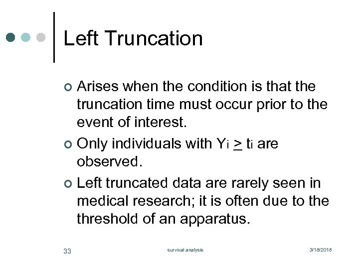 Left Truncation Arises when the condition is that the truncation time must occur prior