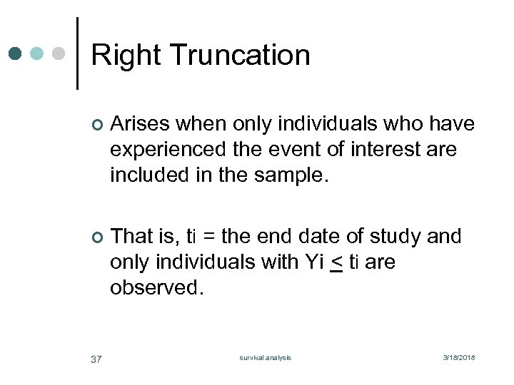Right Truncation ¢ Arises when only individuals who have experienced the event of interest