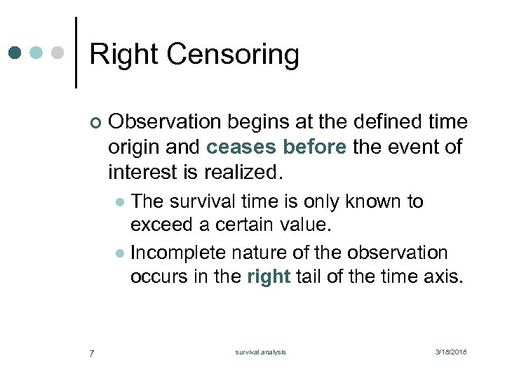 Right Censoring ¢ Observation begins at the defined time origin and ceases before the