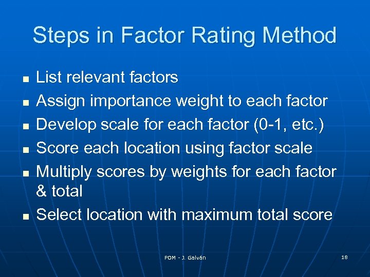 Steps in Factor Rating Method n n n List relevant factors Assign importance weight