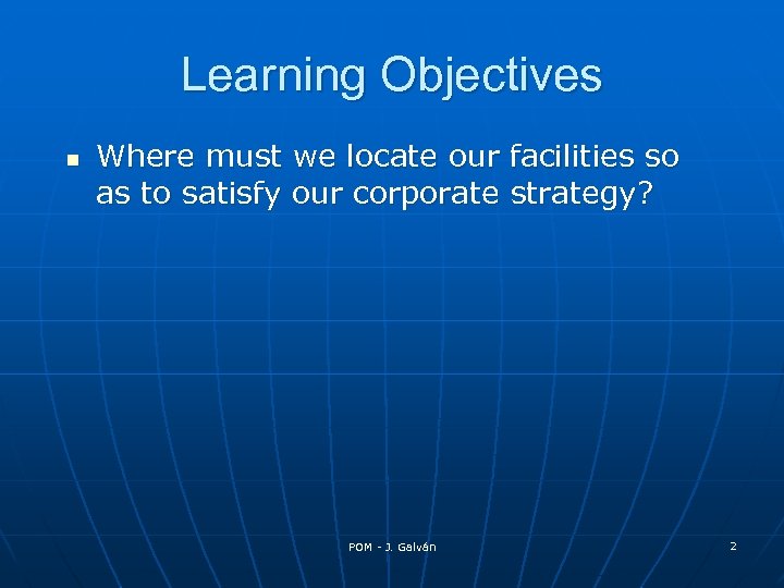 Learning Objectives n Where must we locate our facilities so as to satisfy our