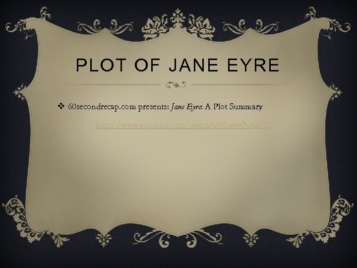 PLOT OF JANE EYRE v 60 secondrecap. com presents: Jane Eyre: A Plot Summary