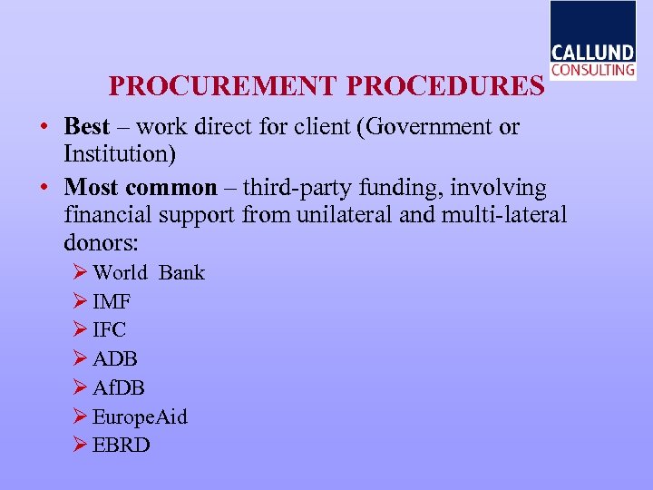 PROCUREMENT PROCEDURES • Best – work direct for client (Government or Institution) • Most