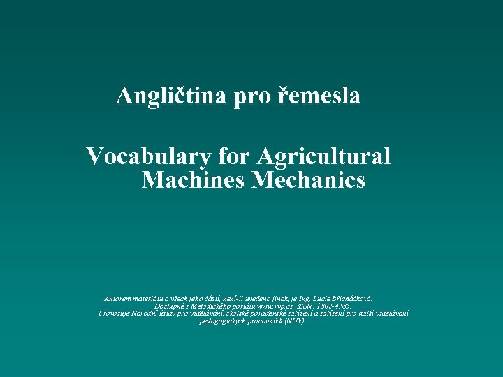 Angličtina pro řemesla Vocabulary for Agricultural Machines Mechanics Autorem materiálu a všech jeho částí,