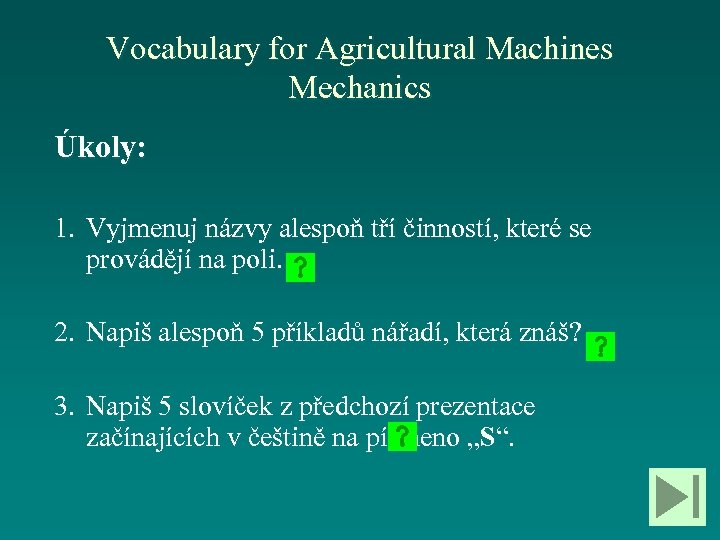Vocabulary for Agricultural Machines Mechanics Úkoly: 1. Vyjmenuj názvy alespoň tří činností, které se