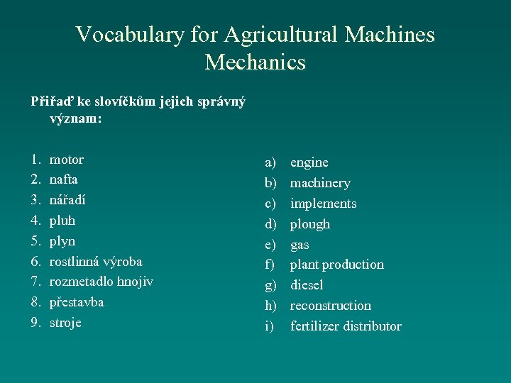 Vocabulary for Agricultural Machines Mechanics Přiřaď ke slovíčkům jejich správný význam: 1. 2. 3.