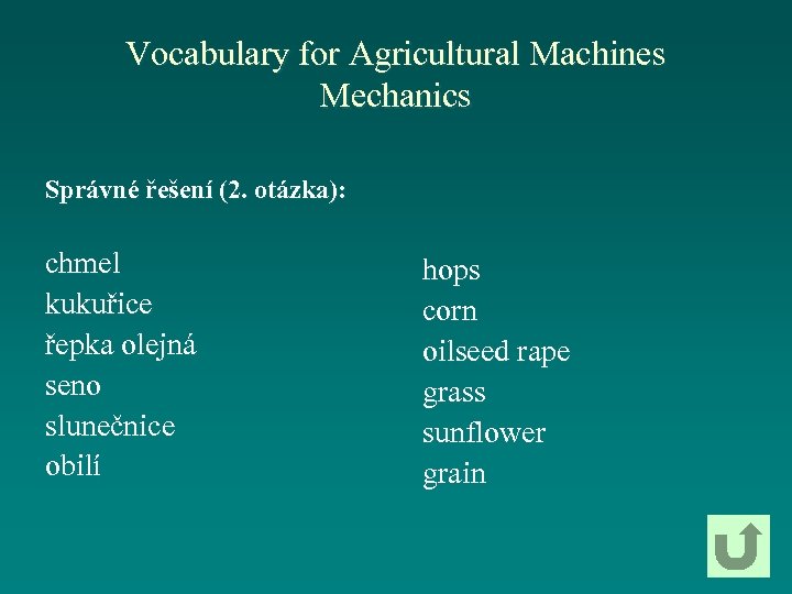 Vocabulary for Agricultural Machines Mechanics Správné řešení (2. otázka): chmel kukuřice řepka olejná seno