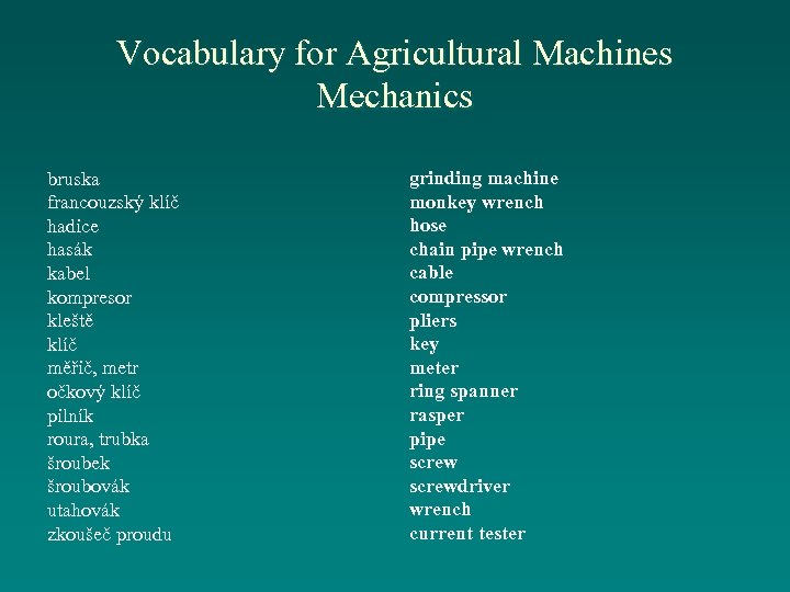 Vocabulary for Agricultural Machines Mechanics bruska francouzský klíč hadice hasák kabel kompresor kleště klíč