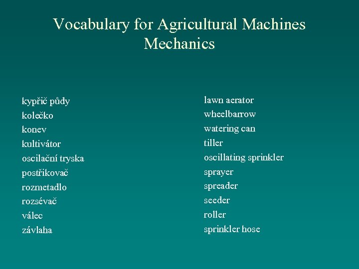 Vocabulary for Agricultural Machines Mechanics kypřič půdy kolečko konev kultivátor oscilační tryska postřikovač rozmetadlo
