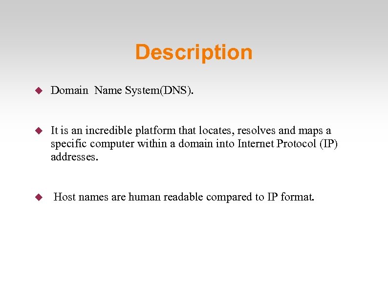 Description Domain Name System(DNS). It is an incredible platform that locates, resolves and maps