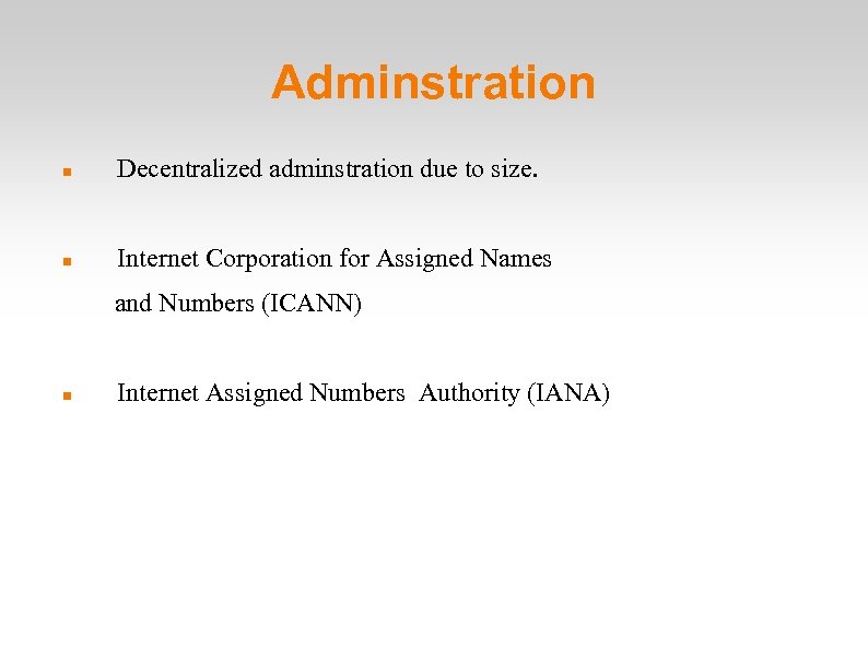 Adminstration Decentralized adminstration due to size. Internet Corporation for Assigned Names and Numbers (ICANN)