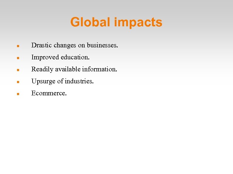 Global impacts Drastic changes on businesses. Improved education. Readily available information. Upsurge of industries.